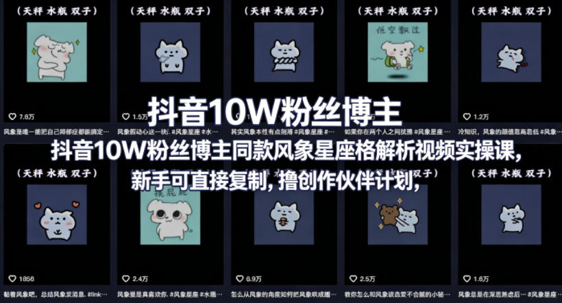 抖音10W粉丝博主同款星座性格解析视频实操课，新手可直接复制，撸创作伙伴计划，分成计划等-知识星球