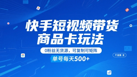 快手短视频带货商品卡玩法，不直播不发视频，0粉丝无货源，可复制可矩阵，单号每天1-5张-知识星球