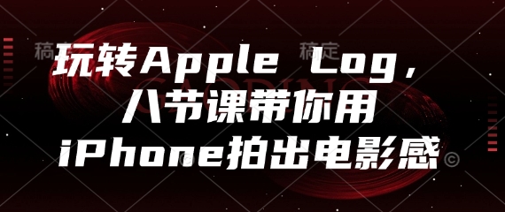 玩转Apple Log，八节课带你用iPhone拍出电影感-知识星球
