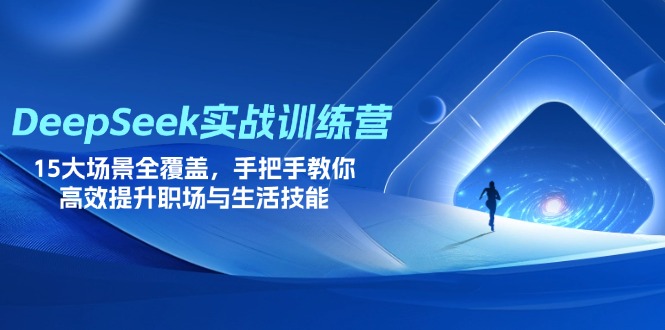 DeepSeek实战训练营，15大场景全覆盖，手把手教你高效提升职场与生活技能-小禾网创