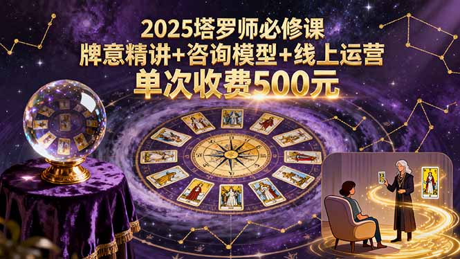 2025塔罗师必修课，牌意精讲+咨询模型+线上运营，单次收费500元-知识星球