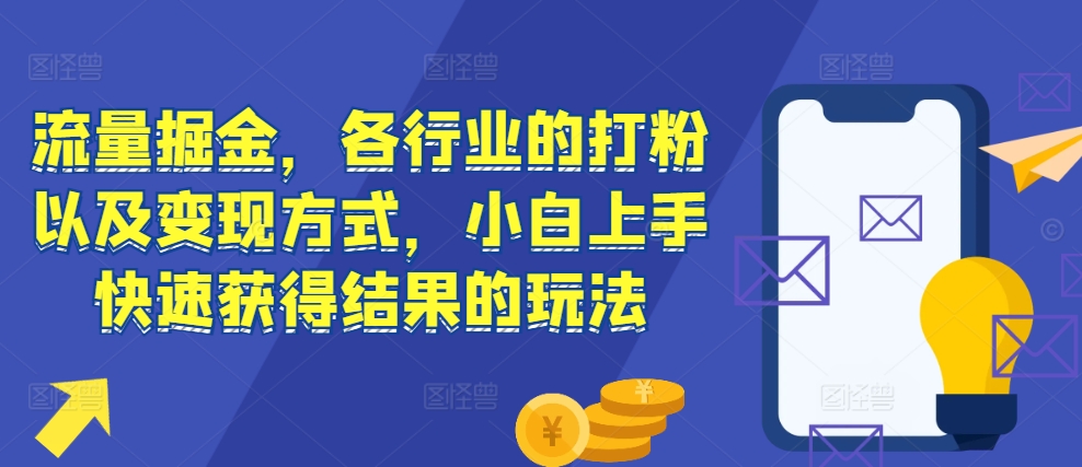 流量掘金，各行业的打粉以及变现方式，小白上手快速获得结果的玩法-小禾网创