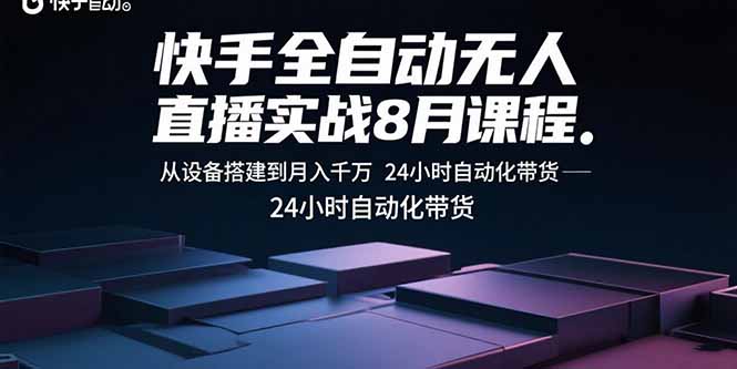 快手全自动无人直播实战8月课程：从设备搭建到月入千万 24小时自动化带货-知识星球
