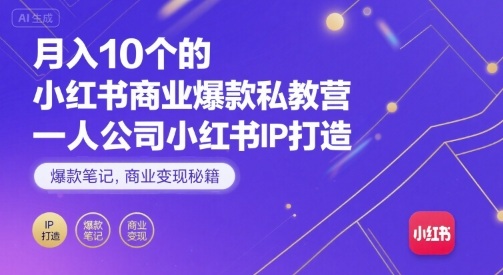 月入10个的小红书商业爆款私教营，一人公司小红书IP打造，爆款笔记，商业变现秘籍-知识星球