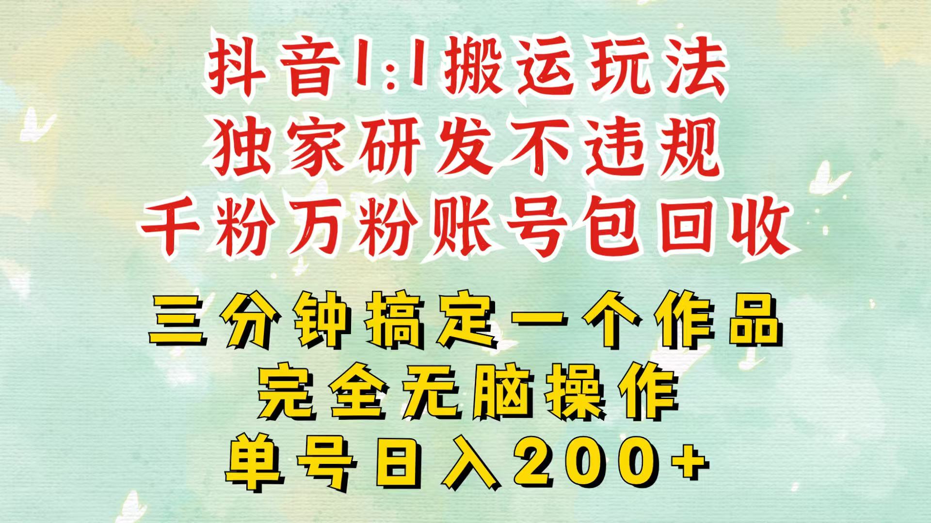 抖音1：1搬运独创顶级玩法！三分钟一条作品！单号每天稳定200+收益，千粉万粉包回收-小禾网创