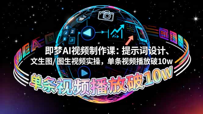 即梦AI视频制作课：提示词设计、文生图/图生视频实操，单条视频播放破10w-知识星球
