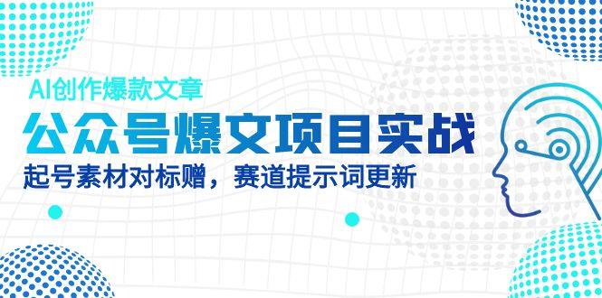 公众号爆文项目实战,AI创作爆款文章,起号素材对标赠(附赛道AI提示词-知识星球