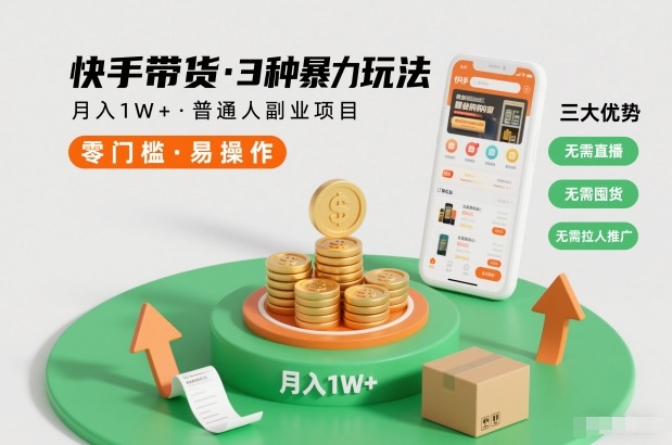 快手带货3种暴力玩法，月入1W+，无需直播、无需囤货、无需拉人推广，适合普通人副业项目-知识星球