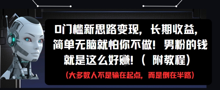 0门槛新思路变现，长期收益，简单无脑就怕你不做，男粉的钱就是这么好挣(附教程)-知识星球