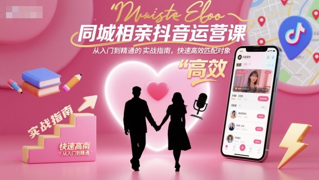 同城相亲抖音运营课，从入门到精通的实战指南，快速高效匹配对象-知识星球