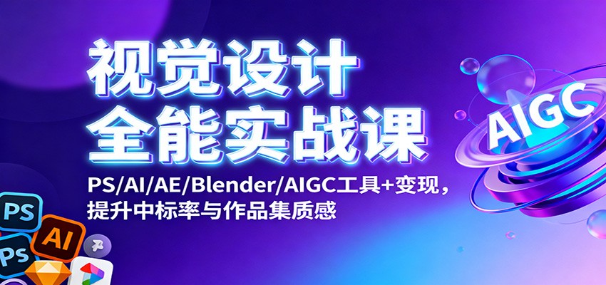 视觉设计全能实战课:PS/AI/AE/Blender/AIGC工具+变现,提升中标率与作品集质感-知识星球