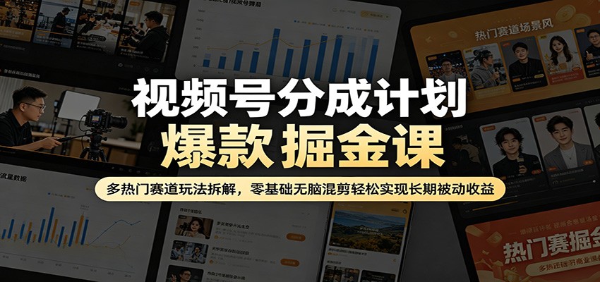 视频号分成计划爆款掘金课：多热门赛道玩法拆解，零基础无脑混剪轻松实现长期被动收益-知识星球