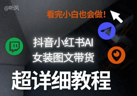 抖音小红书AI女装图文带货教程全拆解！小白看了也会做，可批量可矩阵玩法-知识星球