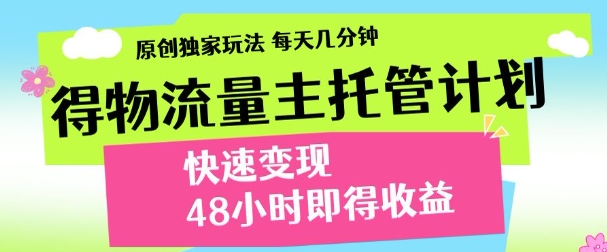 最新得物流量主计划，独家原创玩法，每天几分钟，快速变现，三至五天出收益【揭秘】-知识星球