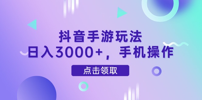 抖音手游玩法，日入3000+，手机操作-知识星球