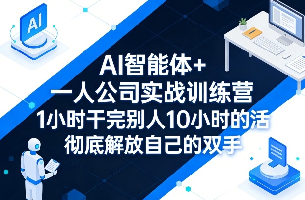 AI智能体+一人公司实战训练营，1小时干完别人10小时的活，彻底解放自己的双手-知识星球