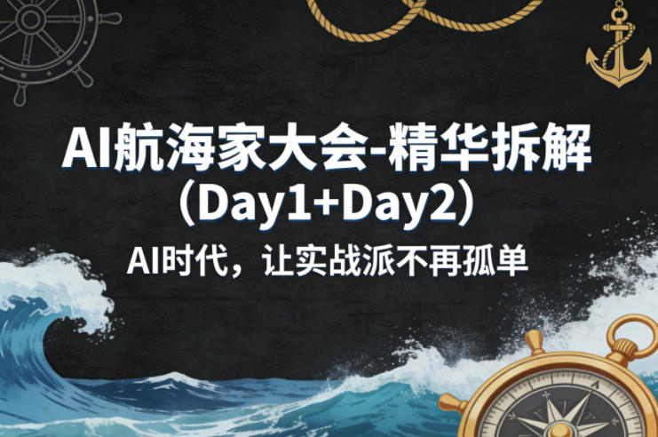 AI航海家大会-精华拆解(Day1+Day2)AI时代，让实战派不再孤单-知识星球