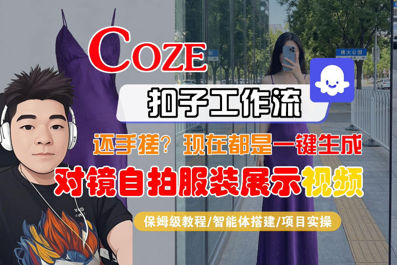 Coze智能体工作流一键生成“对镜自拍服装展示“短视频，全流程保姆级教学-知识星球