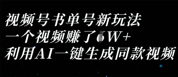 视频号书单号新玩法，一个视频收益过1W，利用AI一键生成同款视频-小禾网创