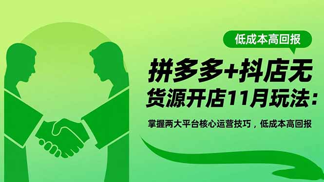 拼多多+抖店无货源开店11月玩法：掌握两大平台核心运营技巧，低成本高回报-知识星球