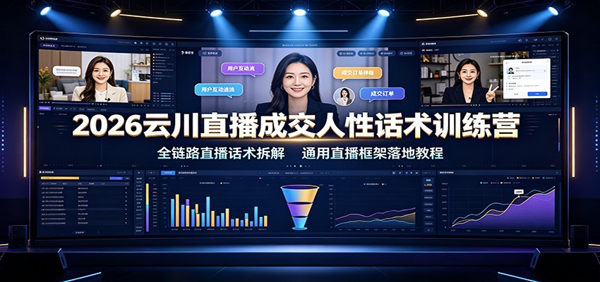 2026云川直播成交人性话术训练营：全链路直播话术拆解，通用直播框架落地教程-知识星球