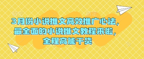 3月份小说推文高效推广心法，最全面的小说推文教程来啦，全程高能干货-小禾网创