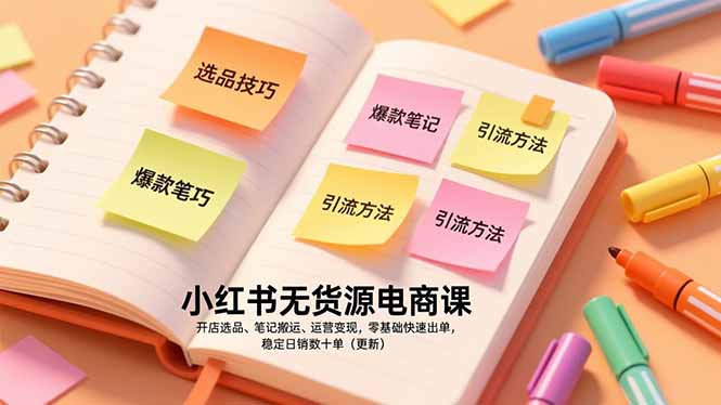 小红书无货源电商课,开店选品、笔记搬运、运营变现,零基础快速出单,稳定日销数十单(更新-知识星球
