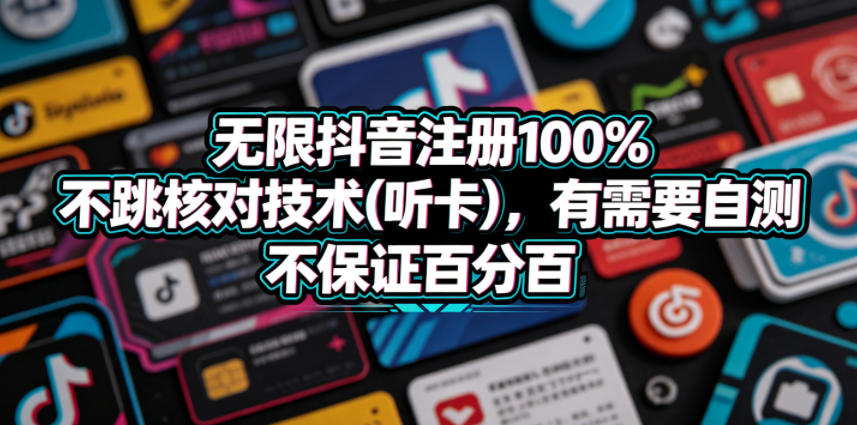 无限抖音注册100%不跳核对技术(听卡)，有需要自测，不保证百分百-知识星球