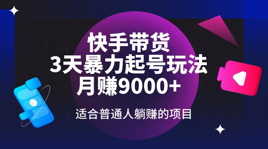 快手带货，3天起号暴力玩法，月赚9000+，适合普通人躺赚的项目-小禾网创