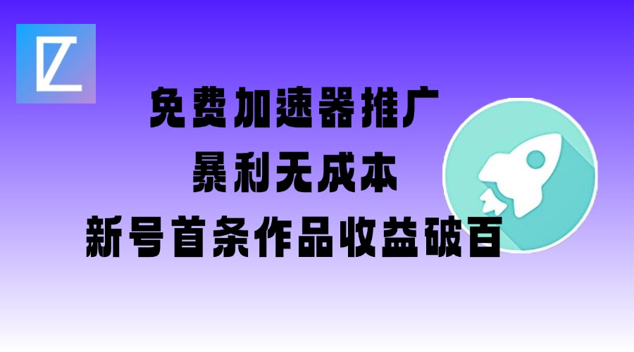 免费加速器推广项目_新号首条作品收益破百【图文+视频+2w字教程】-小禾网创