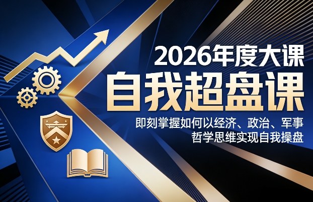 2026年度大课《自我超盘课》，即刻掌握如何以经济、政治、军事、哲学思维实现自我操盘-知识星球