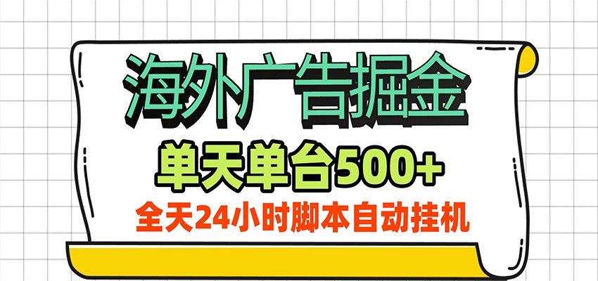 海外广告自动掘金，单机日产500+！24小时脚本全自动挂机-知识星球