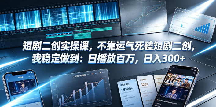 短剧二创实操课，不靠运气死磕短剧二创，我稳定做到：日播放百万，日入300+-知识星球