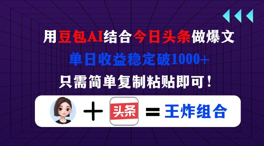 用豆包结合今日头条做爆文，单日收益稳定破1000+，只需简单复制粘贴即可！-知识星球