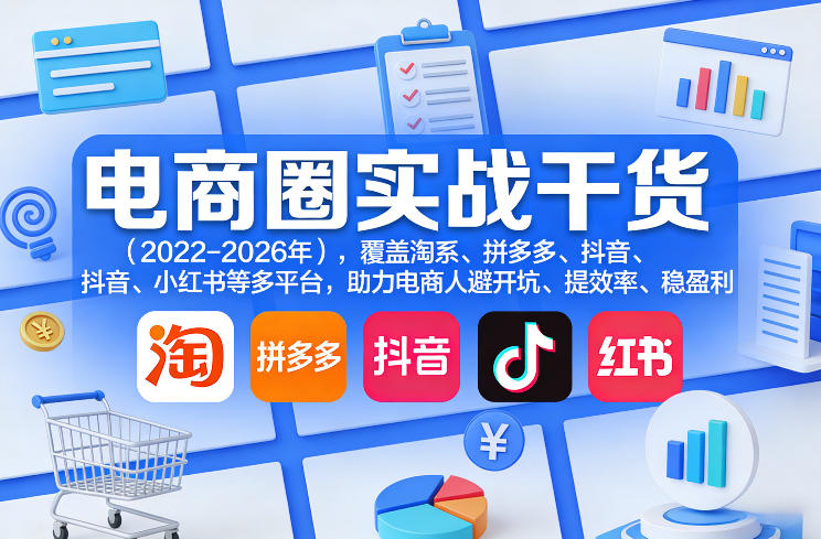 电商圈实战干货(2023-2026年)，覆盖淘系、拼多多、抖音、小红书等多平台，助力电商人避开坑、提效率、稳盈利(更新08月08日)-知识星球