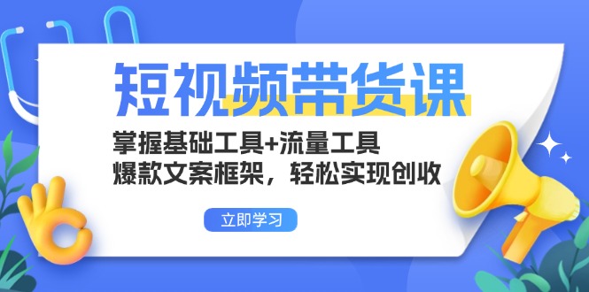 短视频带货课:掌握基础工具+流量工具,爆款文案框架,轻松实现创收-知识星球