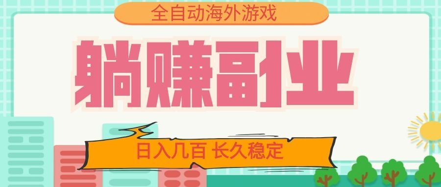 全自动海外游戏躺赚副业：日入几百，长久稳定，小白可操作！-知识星球