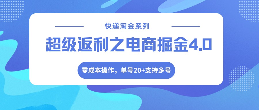 快递淘金系列；超级返利之电商掘金4.0，零成本操作，单号20+支持多号-知识星球
