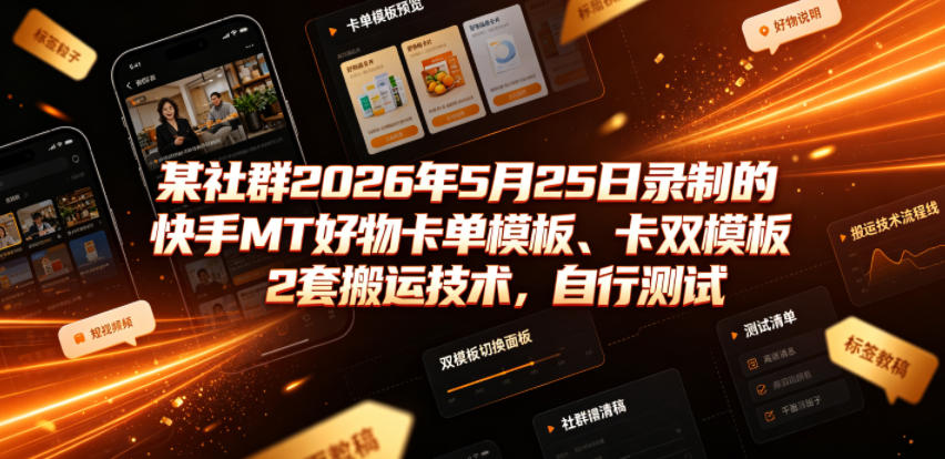 某社群2026年5月25日录制的快手MT好物卡单模板、卡双模板2套搬运技术，自行测试-知识星球