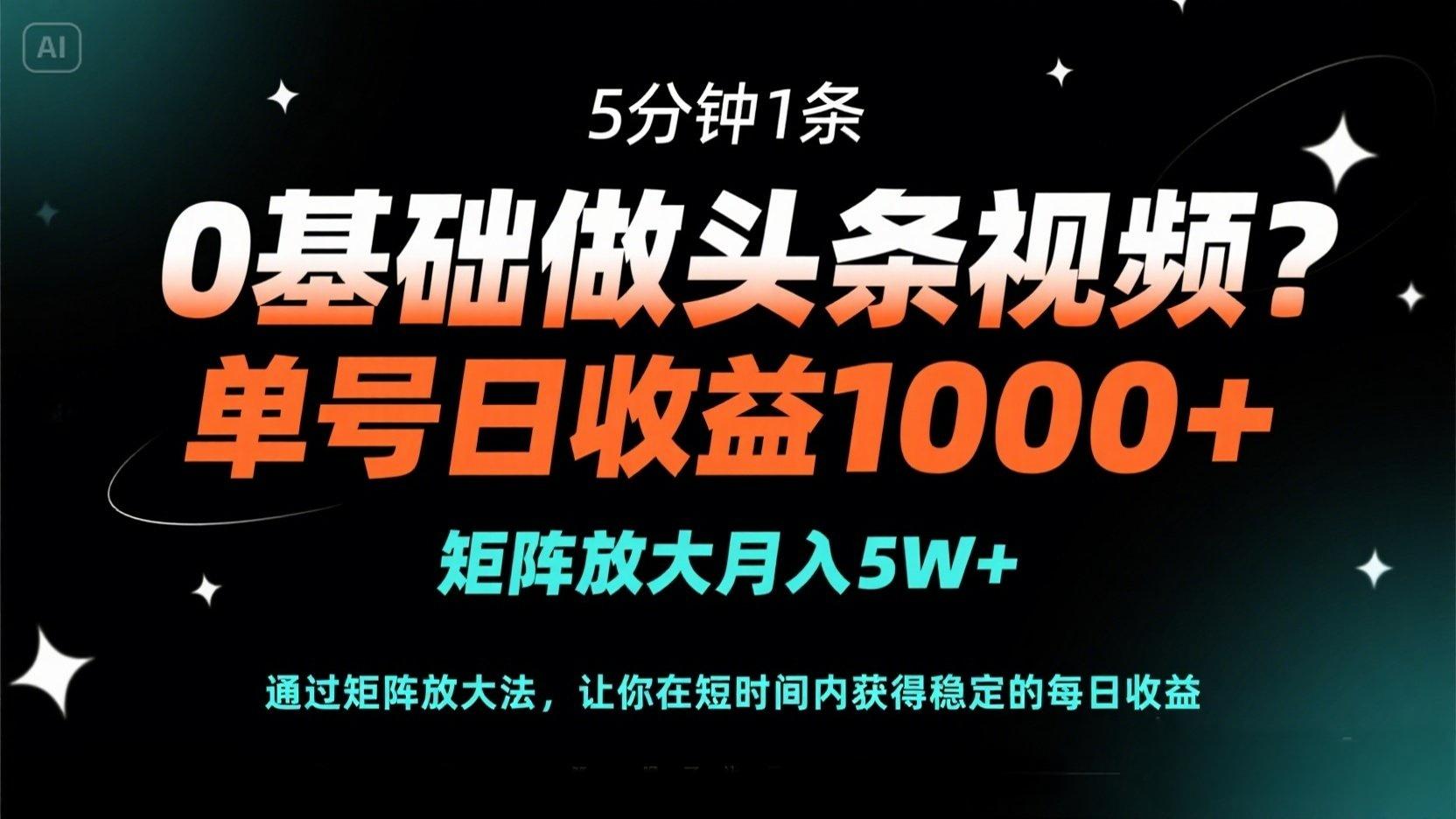 0基础做头条视频？5分钟1条，单号日收益1000+，矩阵放大月入5W+-知识星球