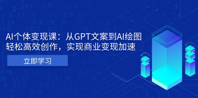 AI个体变现课：从GPT文案到AI绘图，轻松高效创作，实现商业变现加速-小禾网创