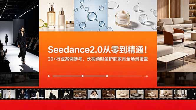 Seedance2.0从零到精通!20+行业案例参考,长视频时装护肤家具全场景覆盖-知识星球