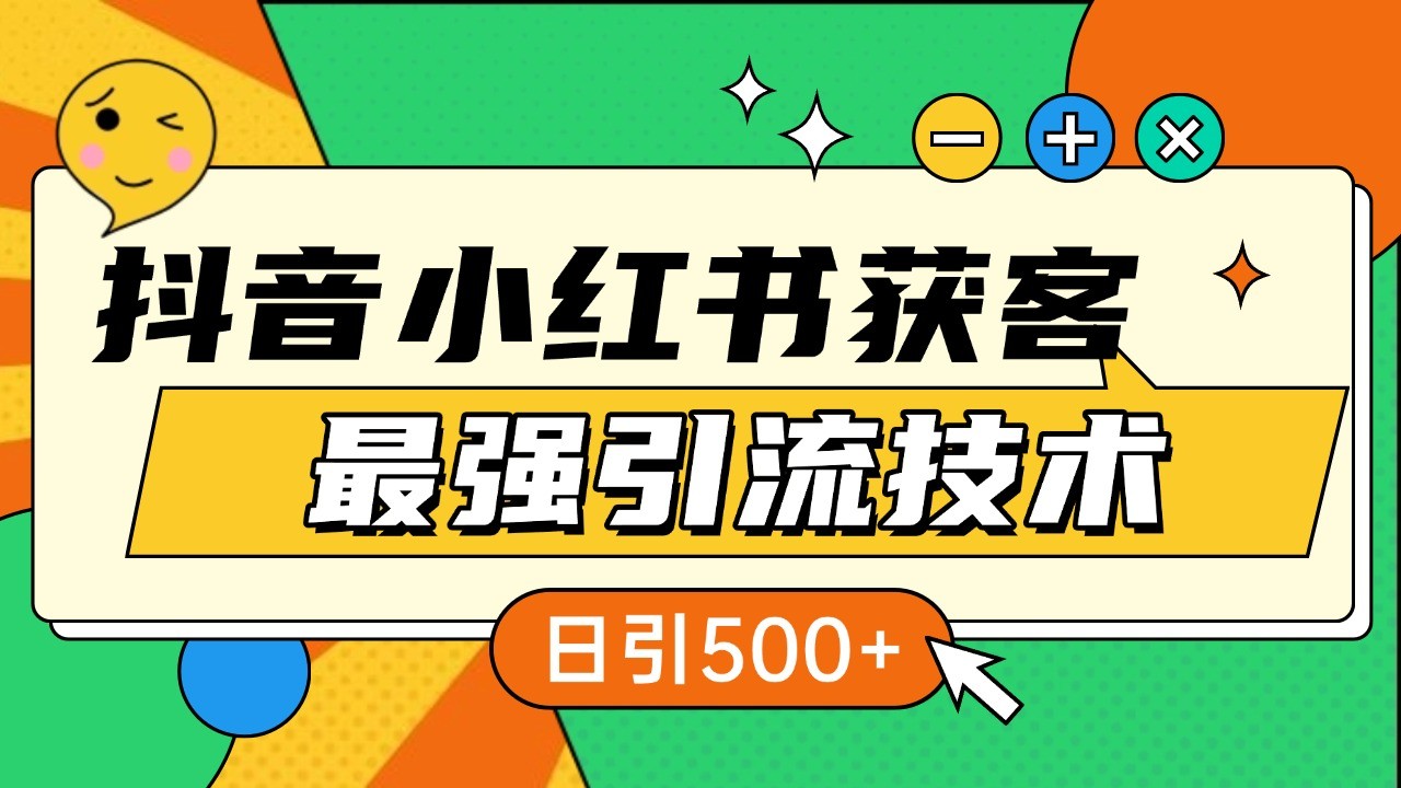 抖音小红书获客最强引流技术揭秘，吃透一点 日引500+ 全行业通用-小禾网创