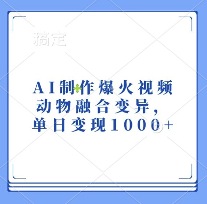 AI制作爆火视频，动物融合变异，单日变现1k-小禾网创