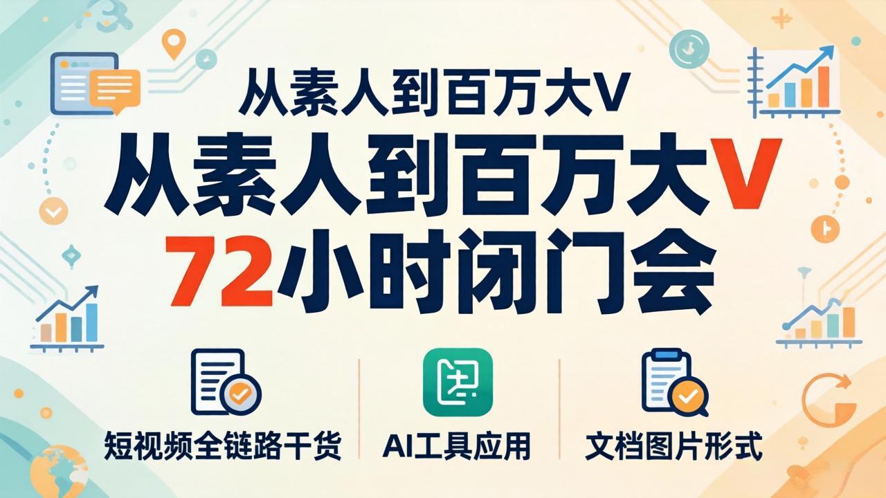 从素人到百万大V 72小时闭门会：短视频全链路干货+AI工具应用，文档图片形式轻松学变现-知识星球