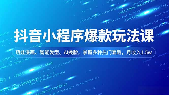 抖音小程序爆款玩法课,萌娃漫画、智能发型、AI换脸,掌握多种热门套路,月收入1.5w-知识星球