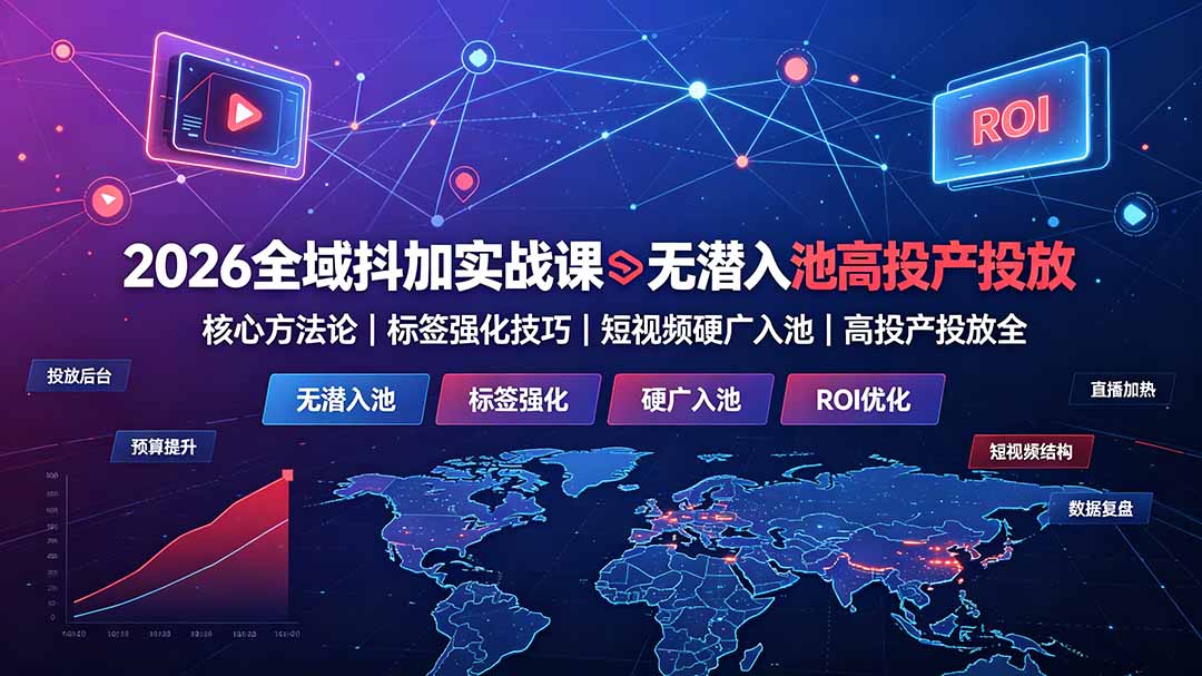 2026全域抖加实战课：无潜入池核心方法论｜标签强化技巧｜短视频硬广入池｜高投产投放全教程-知识星球