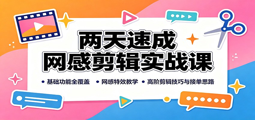 两天速成网感剪辑实战课：基础功能全覆盖，网感特效教学，高阶剪辑技巧与接单思路-知识星球