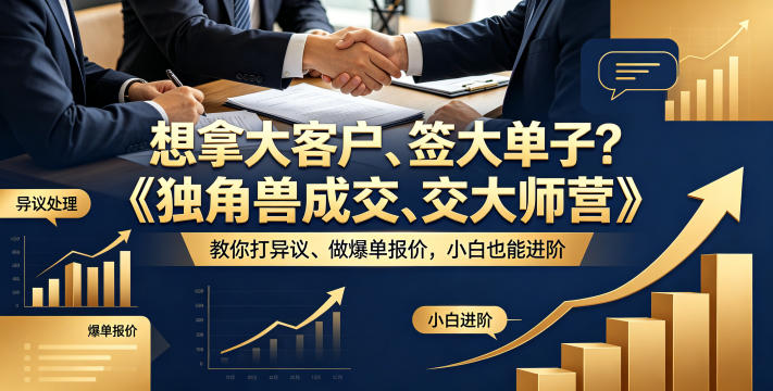 想拿大客户、签大单子？《独角兽成交大师营》教你扛异议、做爆单报价，小白也能进阶【原创双语字幕】-知识星球