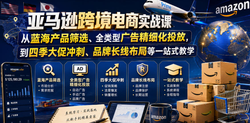 亚马逊跨境电商实战课，从蓝海产品筛选、全类型广告精细化投放，到四季大促冲刺、品牌长线布局等一站式教学(更新7月)-知识星球